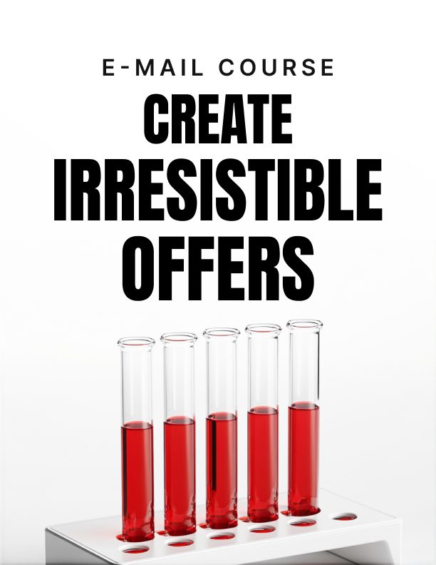 6 Days to Irresistible Offers: A Short Course in Offers People Say Yes To