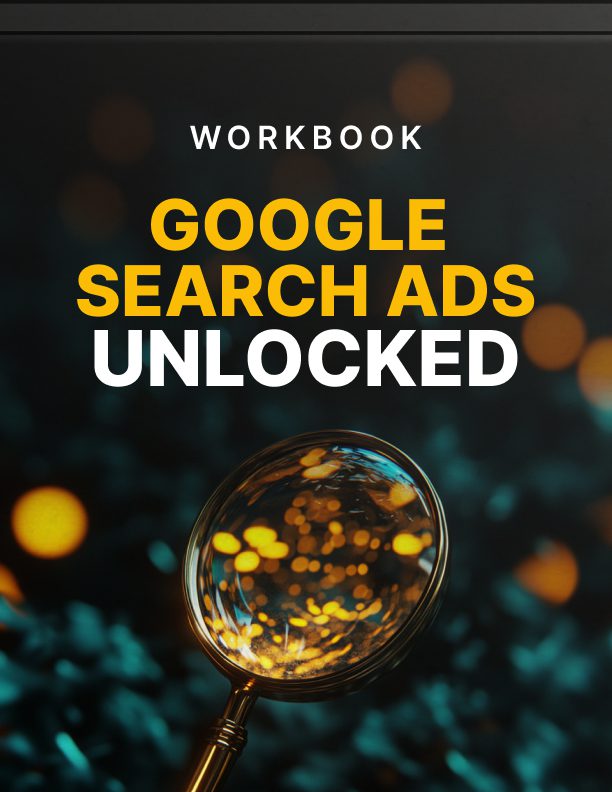 Google Search Ads Unlocked Workbook: Plan and Launch Campaigns That Convert